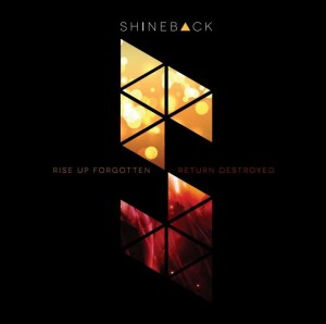 Shineback - Rise Up Forgotten, Return Destroyed